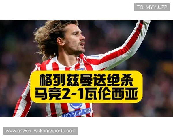 马竞2-1瓦伦西亚，格列兹曼替补建功显杀手本色